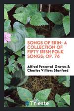 Songs of Erin: A Collection of Fifty Irish Folk Songs: Op. 76