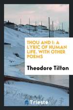 Thou and I: A Lyric of Human Life. with Other Poems