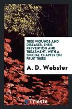 Tree Wounds and Diseases, Their Prevention and Treatment, with a Special Chapter on Fruit Trees