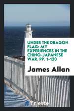 Under the Dragon Flag: My Experiences in the Chino-Japanese War. Pp. 1-120