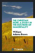 The Christian Hope: A Study in the Doctrine of Immortality