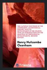 The Catholic Doctrine of the Atonement: An Historical Inquiry Into Its Development in the Church, with an Introduction on the Principle of Theological