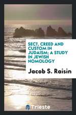 Sect, Creed and Custom in Judaism; A Study in Jewish Nomology