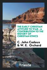 The Early Christian Attitude to War: A Contribution to the History of Christian Ethics