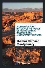 A Genealogical History of the Family of Montgomery: Including the Montgomery ...