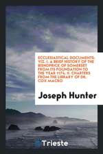 Ecclesiastical Documents: Viz. I. a Brief History of the Bishoprick of Somerset from Its Foundation to the Year 1174. II. Charters from the Libr