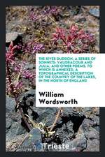 The River Duddon, a series of sonnets: Vaudracour and Julia: and other poems. To which is annexed, a topographical description of the country of the l