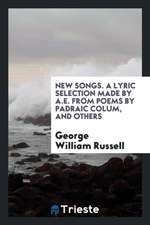 New Songs. a Lyric Selection Made by A.E. from Poems by Padraic Colum, [and Others]