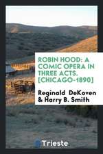 Robin Hood: A Comic Opera in Three Acts