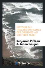 Histoire Du Theatre En France Des Origines Au Cid (1398-1636)