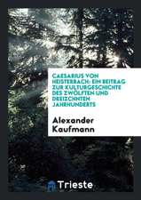 Caesarius Von Heisterbach: Ein Beitrag Zur Kulturgeschichte Des Zwölften Und ...