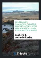 Les Femmes Savantes: Comédie En Cinq Actes; With Grammatical and Explanatory Notes