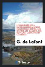 Les Origines de la Nationalité Française; Essai Sur Les Celtes, Les Kymris, Les Gaulois, Les Romains, Les Francs Et Les I'bères