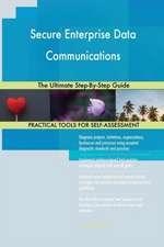 Secure Enterprise Data Communications The Ultimate Step-By-Step Guide