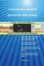 Cross-industry standard process for data mining A Clear and Concise Reference