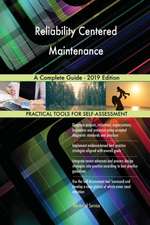 Reliability Centered Maintenance A Complete Guide - 2019 Edition