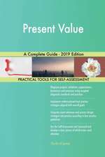 Present Value A Complete Guide - 2019 Edition