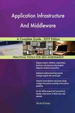 Application Infrastructure And Middleware A Complete Guide - 2019 Edition