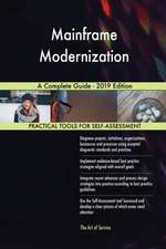 Mainframe Modernization A Complete Guide - 2019 Edition