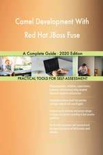 Camel Development With Red Hat JBoss Fuse A Complete Guide - 2020 Edition