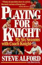 Playing for Knight: My Six Seasons with Coach Knight