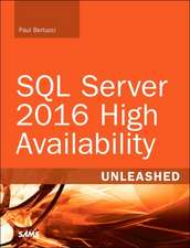 SQL Server 2016 High Availability Unleashed (Includes Content Update Program): Comprehensive Tutorial and Reference