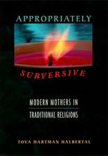 Appropriately Subversive – Modern Mothers in Traditional Religions