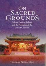 On Sacred Grounds – Culture, Society, Politics, and the Formation of the Cult of Confucius