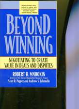 Beyond Winning – Negotiating to Create Value in Deals and Disputes