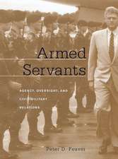 Armed Servants – Agency, Oversight and Civil– Military Relations