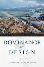 Dominance by Design – Technological Imperatives and America′s Civilizing Mission