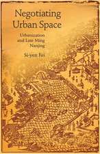 Negotiating Urban Space – Urbanization and Late Ming Nanjing