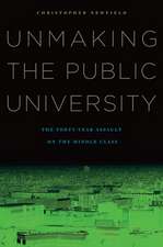 Unmaking the Public University – The Forty–Year Assault on the Middle Class