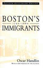 Boston′s Immigrants, 1790–1880 – A Study in Acculturation, Fiftieth Anniversary Edition, With a New Preface by the Author