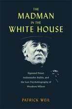 The Madman in the White House – Sigmund Freud, Ambassador Bullitt, and the Lost Psychobiography of Woodrow Wilson