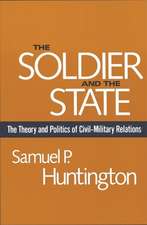 The Soldier & the State – The Theory & Politics Politics of Civil–Military Relations