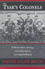 The Tsar′s Colonels – Professionalism, Strategy, Subversion in Late Imperial Russia