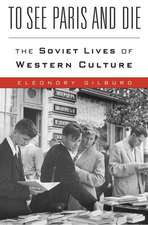 To See Paris and Die – The Soviet Lives of Western Culture