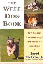 The Well Dog Book: The Classic Comprehensive Handbook of Dog Care