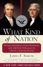 What Kind of Nation: Thomas Jefferson, John Marshall, and the Epic Struggle to Create a United States