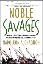 Noble Savages: My Life Among Two Dangerous Tribes--The Yanomamo and the Anthropologists