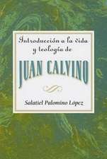 Introduccion a la Vida y Teologia de Juan Calvino = An Introduction to the Life and Theology of John Calvin