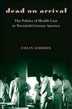 Dead on Arrival – The Politics of Health Care in Twentieth–Century America