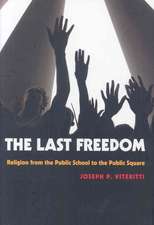 The Last Freedom – Religion from the Public School to the Public Square