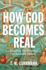 How God Becomes Real – Kindling the Presence of Invisible Others