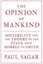 The Opinion of Mankind – Sociability and the Theory of the State from Hobbes to Smith