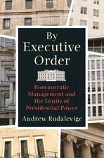 By Executive Order – Bureaucratic Management and the Limits of Presidential Power