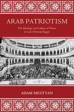 Arab Patriotism – The Ideology and Culture of Power in Late Ottoman Egypt