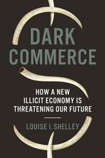 Dark Commerce – How a New Illicit Economy Is Threatening Our Future