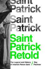 Saint Patrick Retold – The Legend and History of Ireland`s Patron Saint